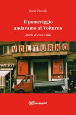 Il pomeriggio andavamo al Volturno. Storie di eros e vita