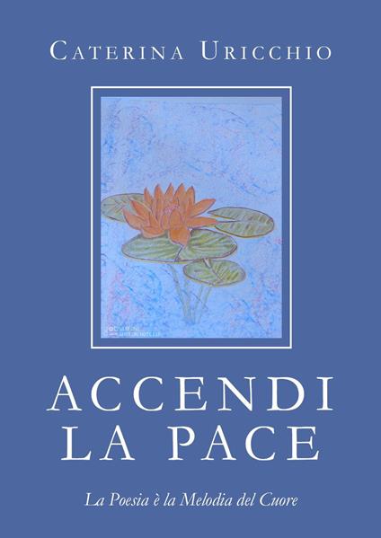 Accendi la pace. La oesia è la melodia del cuore - Caterina Uricchio - copertina