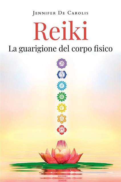 Reiki. La guarigione del corpo fisico - Jennifer De Carolis - ebook
