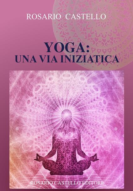 Yoga: una via iniziatica - Rosario Castello - copertina
