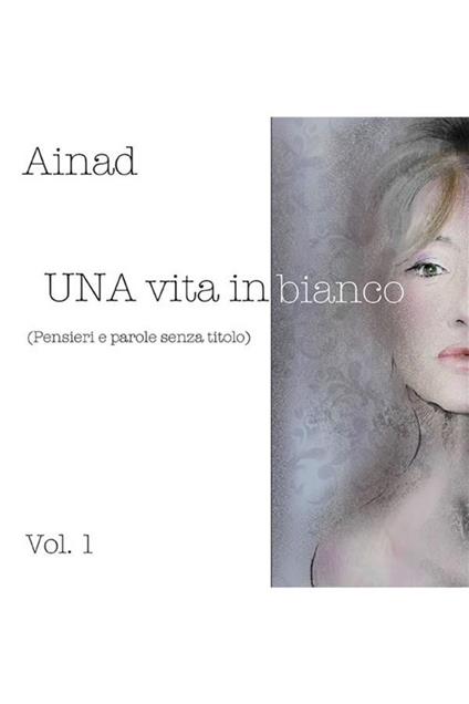Una vita in bianco. Vol. 1 - Ainad - ebook