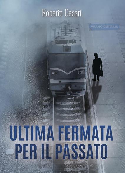 Ultima fermata per il passato - Roberto Cesari - copertina