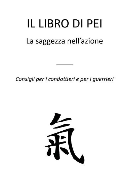 Il libro di Pei. La saggezza nell'azione. Consigli per i condottieri e per i guerrieri - E.M.T. - ebook