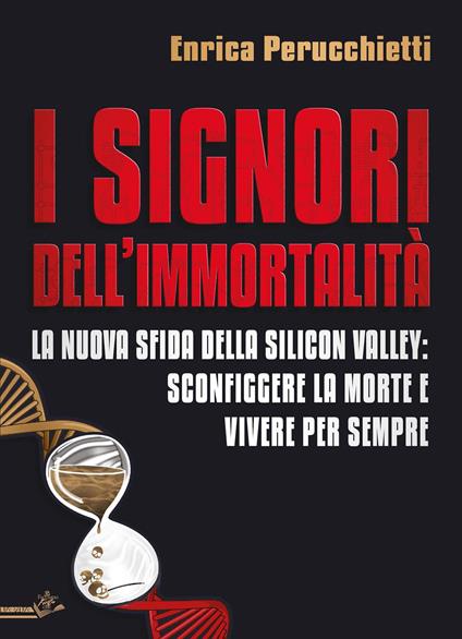 I signori dell'immortalità. La nuova sfida della Silicon Valley: sconfiggere la morte e vivere per sempre - Enrica Perucchietti - copertina