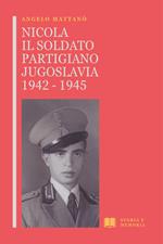 Nicola il soldato partigiano. Jugoslavia 1942-1945