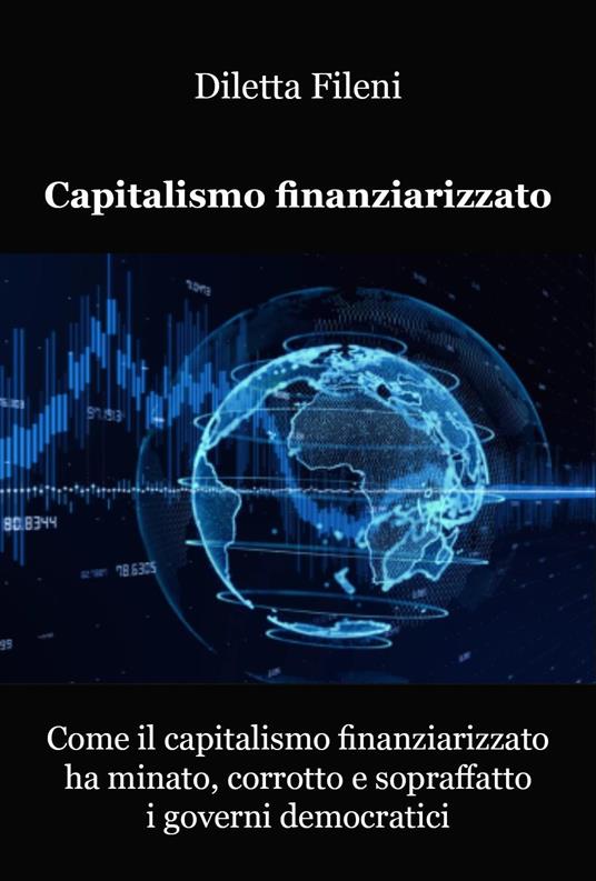 Come il capitalismo finanziarizzato ha minato, corrotto e sopraffatto i governi democratici - Diletta Fileni - copertina