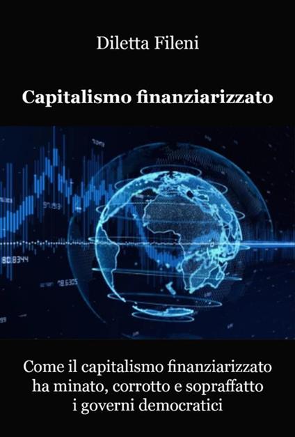 Come il capitalismo finanziarizzato ha minato, corrotto e sopraffatto i governi democratici - Diletta Fileni - ebook