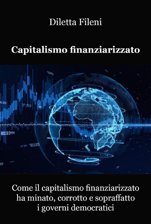 Come il capitalismo finanziarizzato ha minato, corrotto e sopraffatto i governi democratici - Diletta Fileni - ebook