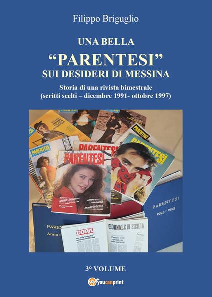 Una bella «parentesi» sui desideri di Messina. Storia di una rivista bimestrale (scritti scelti-dicembre 1991-ottobre 1997). Vol. 3 - Filippo Briguglio - copertina