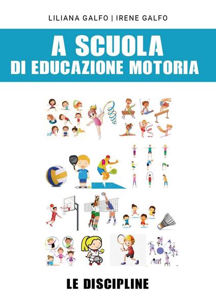 A scuola di educazione motoria: le discipline - Liliana Galfo,Irene Galfo - copertina