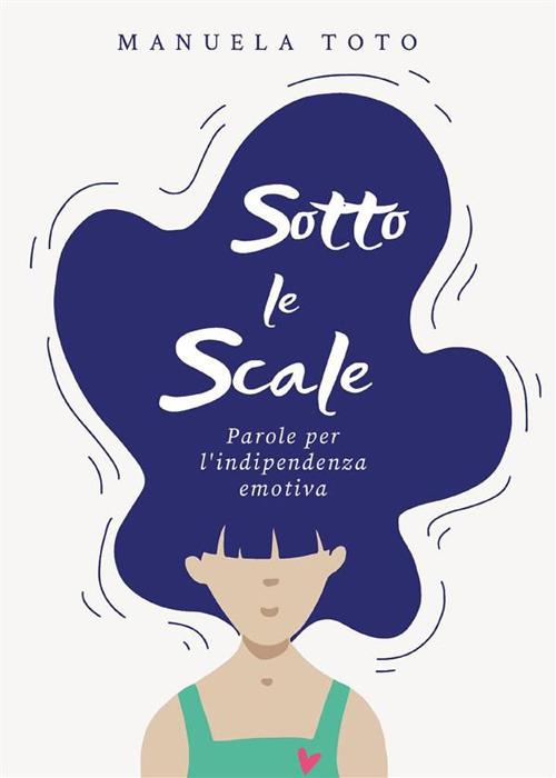 Sotto le scale. Parole per l'indipendenza emotiva - Manuela Toto - ebook