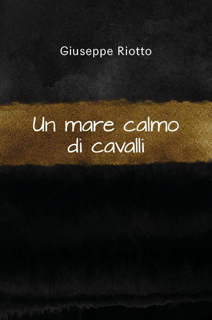 Un mare calmo di cavalli - Giuseppe Riotto - copertina