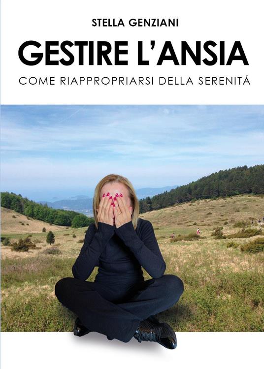 Gestire l'ansia. Come riappropriarsi della serenità - Stella Genziani - copertina