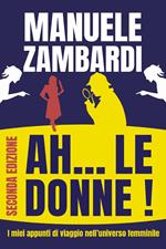 Ah... le donne! I miei appunti di viaggio nell'universo femminile. Nuova ediz.