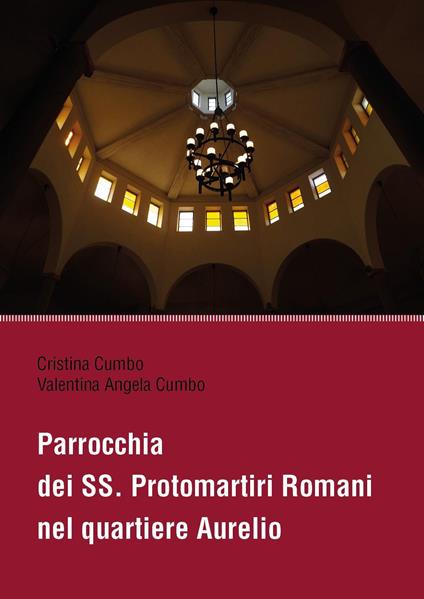 Parrocchia dei SS. Protomartiri Romani nel quartiere Aurelio - Cristina Cumbo,Valentina Angela Cumbo - copertina