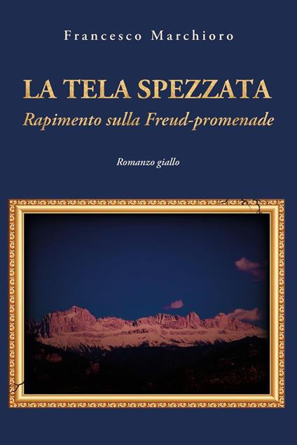 La tela spezzata. Rapimento sulla Freud-promenade - Francesco Marchioro - copertina