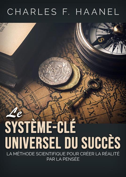 Le système-clé universel du succès. La méthode scientifique pour créer la réalité par la pensée - Charles F. Haanel - copertina