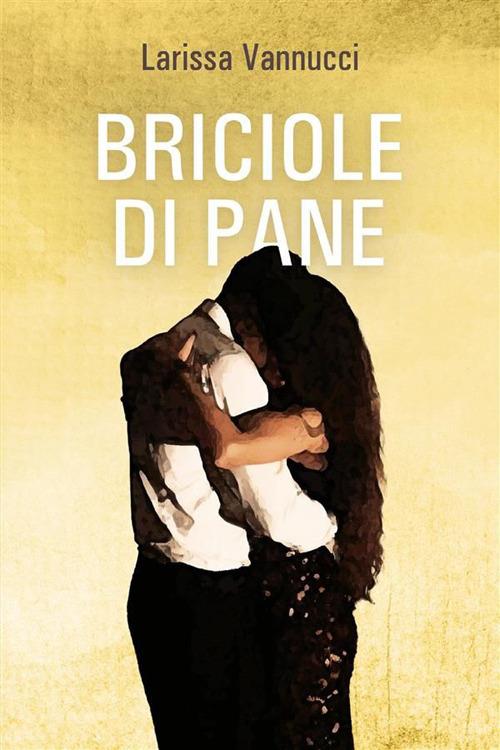Briciole di pane - Larissa Vannucci - ebook