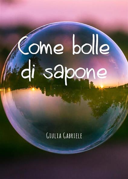 Come bolle di sapone - Giulia Gabriele - ebook