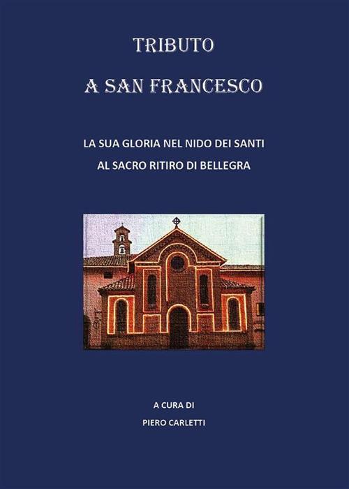 Tributo a San Francesco. La sua gloria nel nido dei santi al sacro ritiro di Bellegra - Piero Carletti - ebook