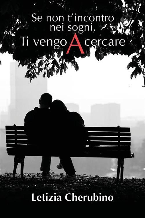 Se non t'incontro nei sogni, ti vengo a cercare - Letizia Cherubino - ebook