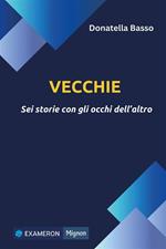Vecchie. Sei storie con gli occhi dell'altro