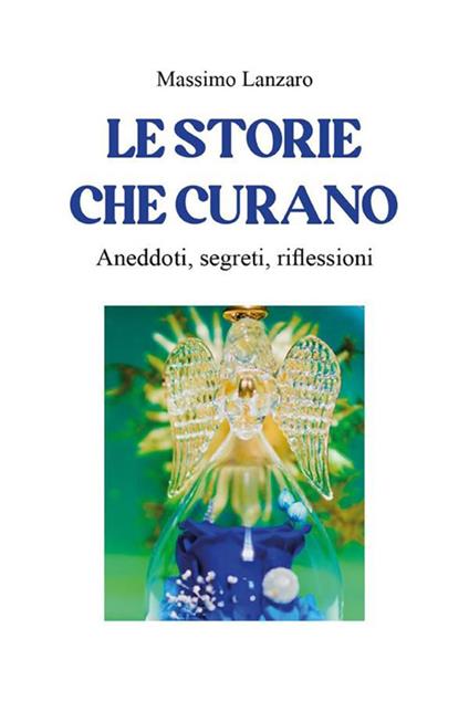 Le storie che curano. Aneddoti, segreti, riflessioni - Massimo Lanzaro - ebook