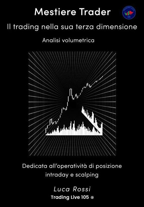 Mestiere trader. Il trading nella sua terza dimensione. Analisi volumetrica - Luca Rossi - ebook