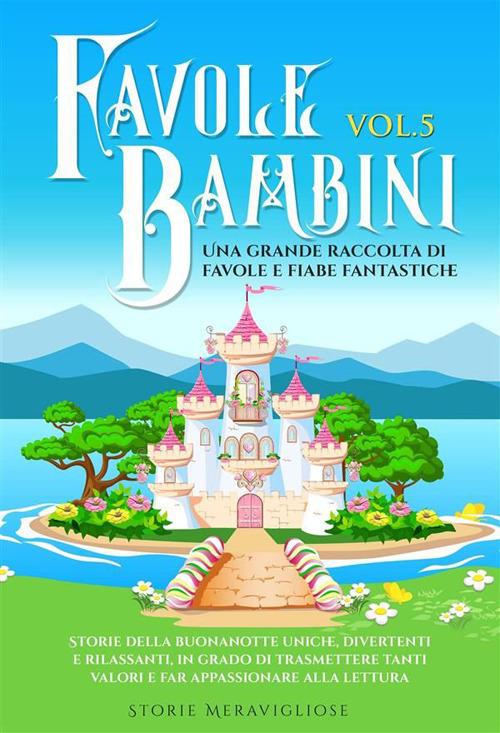 Favole per bambini. Una grande raccolta di favole e fiabe fantastiche. Vol. 5 - Storie Meravigliose - ebook