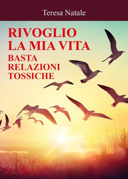 Rivoglio la mia vita. Basta relazioni tossiche - Teresa Natale - copertina