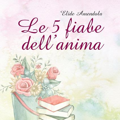 Le 5 fiabe dell'anima - Elide Amendola - copertina