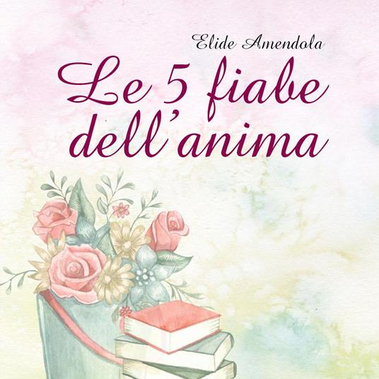 Le 5 fiabe dell'anima - Elide Amendola - copertina