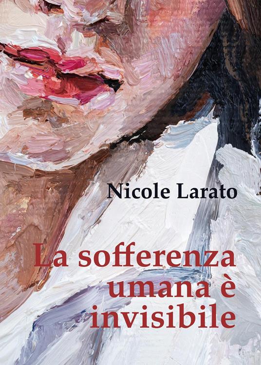 La sofferenza umana è invisibile - Nicole Larato - copertina