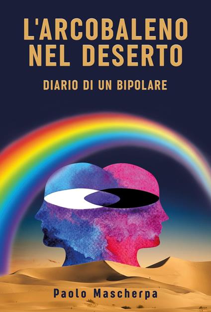 L'arcobaleno nel deserto. Diario di un bipolare - Paolo Mascherpa - copertina