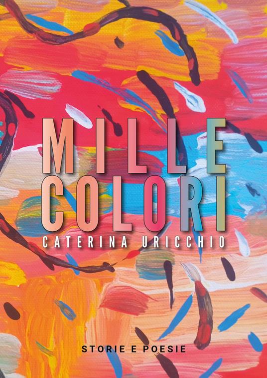 Mille colori. Storie e poesie - Caterina Uricchio - copertina