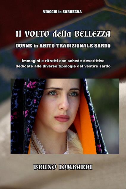 Il volto della bellezza. Donne in abito tradizionale sardo - Bruno Lombardi - copertina