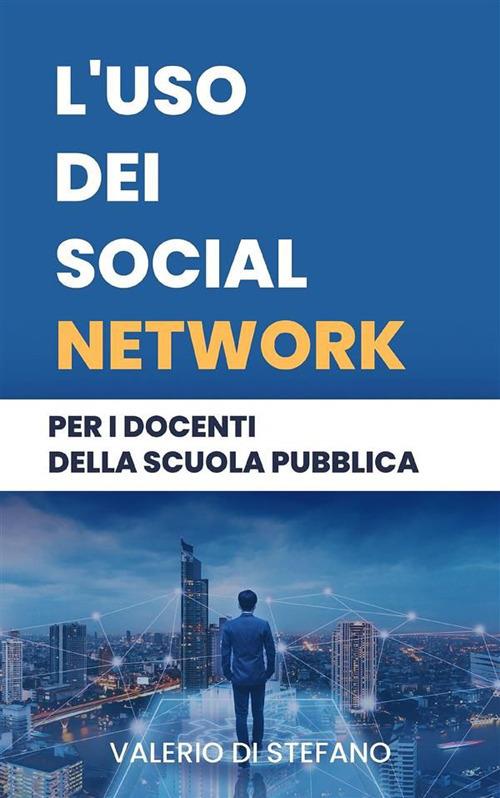 L' uso dei social network per i docenti della scuola pubblica - Valerio Di Stefano - ebook