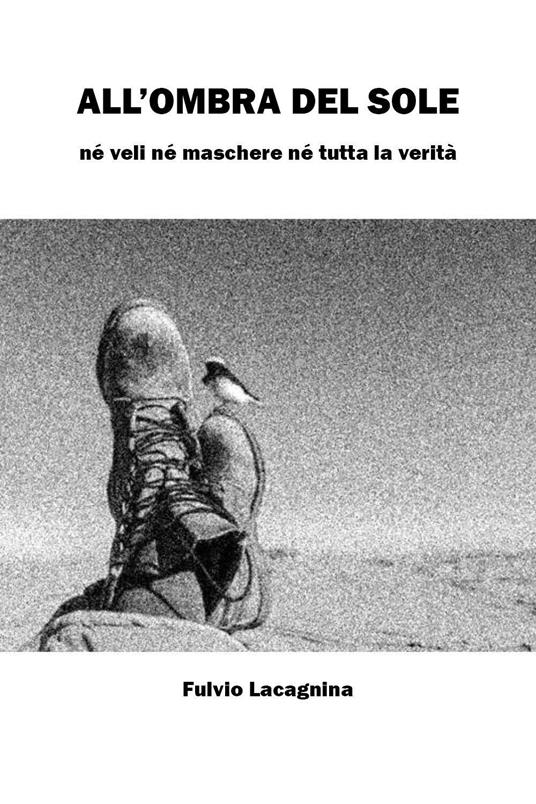 All'ombra del sole. Né veli né maschere né tutta la verità - Fulvio Lacagnina - copertina