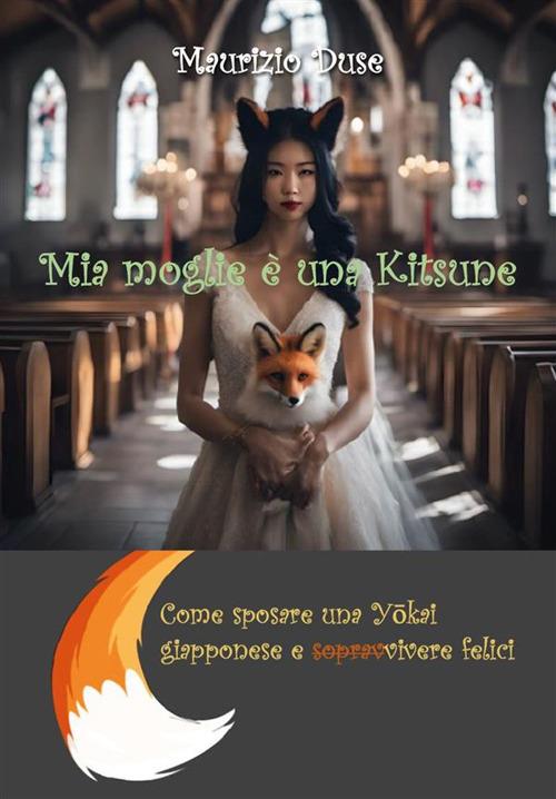 Mia moglie è una kitsune. Come sposare una yôkai giapponese e sopravvivere felici - Maurizio Duse - ebook