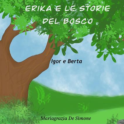 Erika e le storie del bosco. Igor e Berta. Ediz. illustrata - Mariagrazia De Simone - copertina