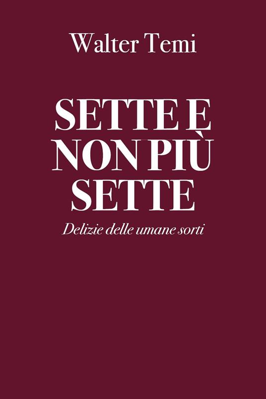  Sette e non più sette. Delizie delle umane sorti -  Walter Temi - copertina