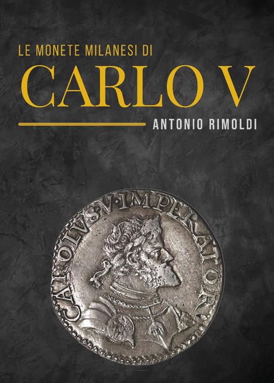 Le monete milanesi di Carlo V - Antonio Rimoldi - copertina