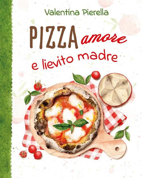 Pizza amore e lievito madre - Valentina Pierella - ebook