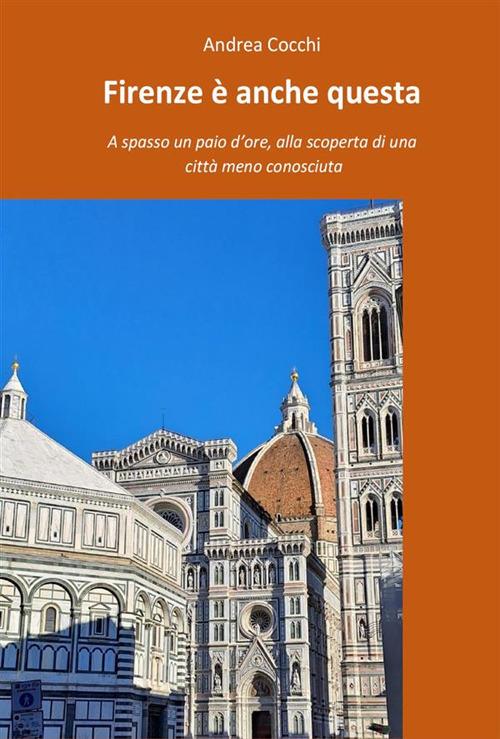 Firenze è anche questa. A spasso un paio d'ore, alla scoperta di una città meno conosciuta - Andrea Cocchi - ebook