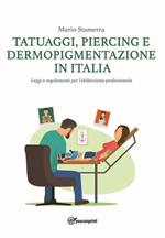 Tatuaggi, piercing e dermopigmentazione in Italia. Leggi e regolamenti per l'abilitazione professionale