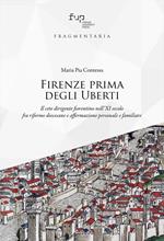 Firenze prima degli Uberti. Il ceto dirigente fiorentino nell'XI secolo fra riforme diocesane e affermazione personale e familiare