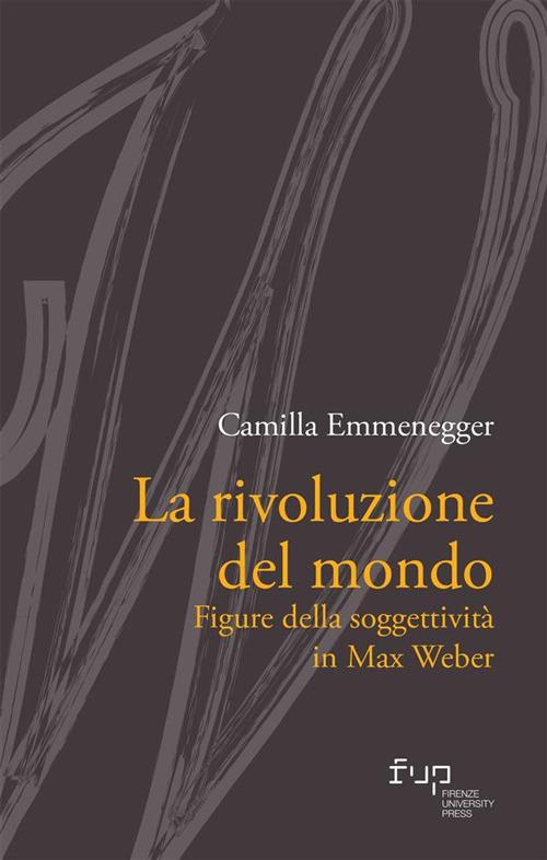 La rivoluzione del mondo. Figure della soggettività in Max Weber - Camilla Emmenegger - ebook