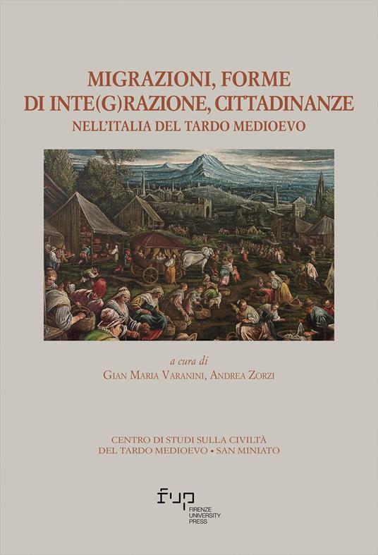 Migrazioni, forme di inte(g)razione, cittadinanze nell’Italia del tardo medioevo. Atti del XVII Convegno di studi (San Miniato 21-23 ottobre 2021) - copertina