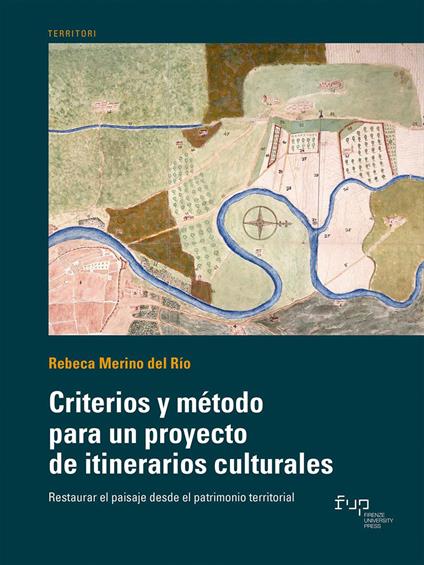 Criterios y método para un proyecto de itinerarios culturales. Restaurar el paisaje desde el patrimonio territorial - Rebeca Merino del Río - copertina