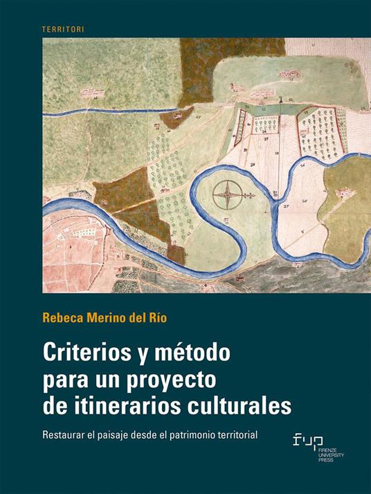 Criterios y método para un proyecto de itinerarios culturales. Restaurar el paisaje desde el patrimonio territorial - Rebeca Merino del Río - copertina
